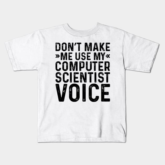 Don't Make Me Use My Computer Scientist Voice Kids T-Shirt by Saimarts